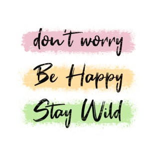 Don't worry, be happy, stay wild T-Shirt