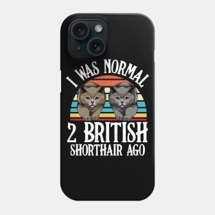 I Was Normal 2 British Shorthair Ago - Cat Lover Saying Phone Case