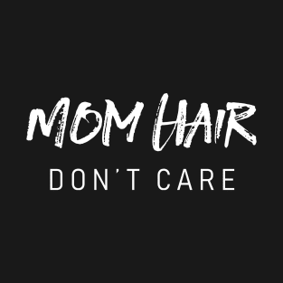 Mom Hair Don't Care T-Shirt