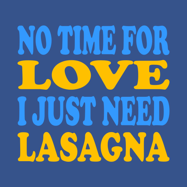 Discover No time for Love I just need Lasagna - No Time For Love I Just Need Lasagna - T-Shirt