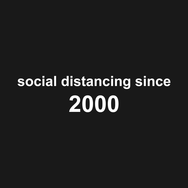 Social Distancing Since 2000 by Sthickers