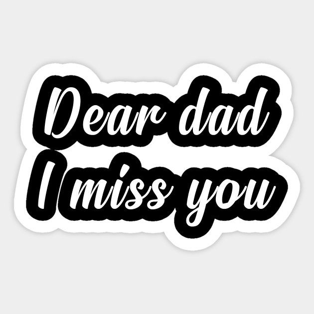 Dear Dad i miss you - Gift For Dad From Daughter - Sticker | TeePublic Dear Dad i miss you - Gift For Dad From Daughter - Sticker | TeePublic