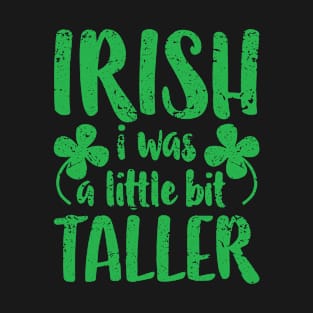 Funny Irish I Was a Little Bit Taller St Patrick Day T-Shirt