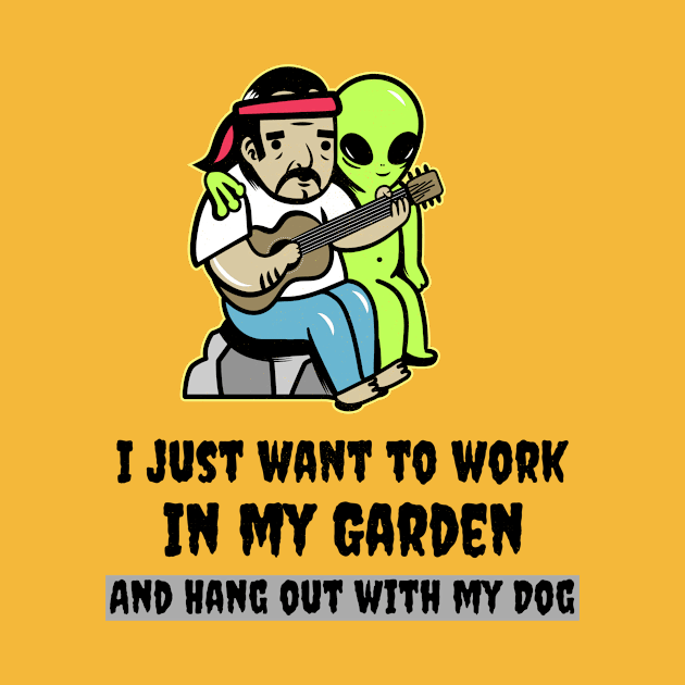 All I want to do is Work in my Garden and Hang out with my Dog by Live.Life.Now