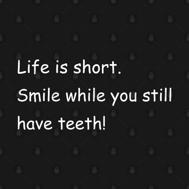 Life is short. Smile while you still have teeth! Black by Jackson Williams