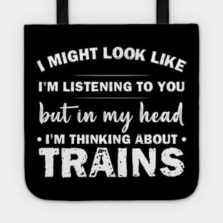 I Might Look Like Listening To You But In My Head I’m Thinking About Trains Tote