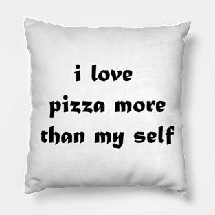 i love pizza more than my self Pillow