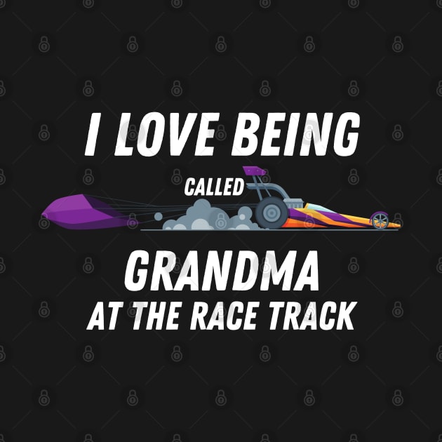 I Love Being Called Grandma At The Race Track by Carantined Chao$