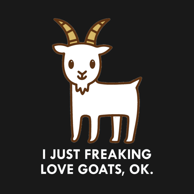 I Just Freaking Love Goats Okay Funny Quote by hanespace
