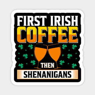 Irish Gift | First Irish Coffee Then Shenanigans Magnet