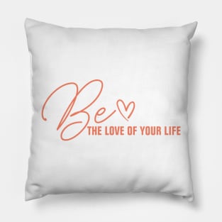 Be the love of your own life Pillow