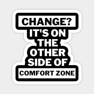 Change is on the other side of comfort zone Magnet