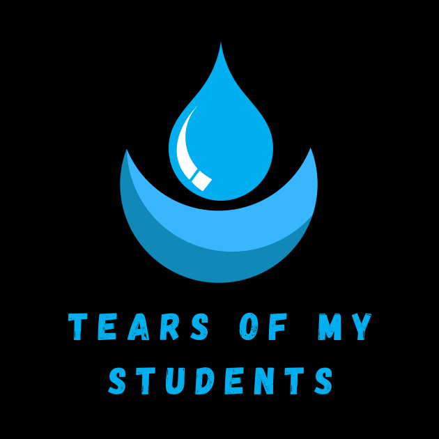 Tears of my Students. Funny design by Tee Shop