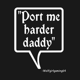 Port me harder daddy, Twitch Streamer Quote T-Shirt