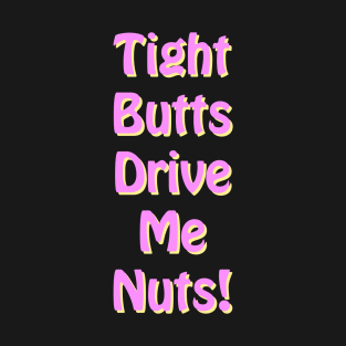 Tight Butts Drive Me Nuts T-Shirt