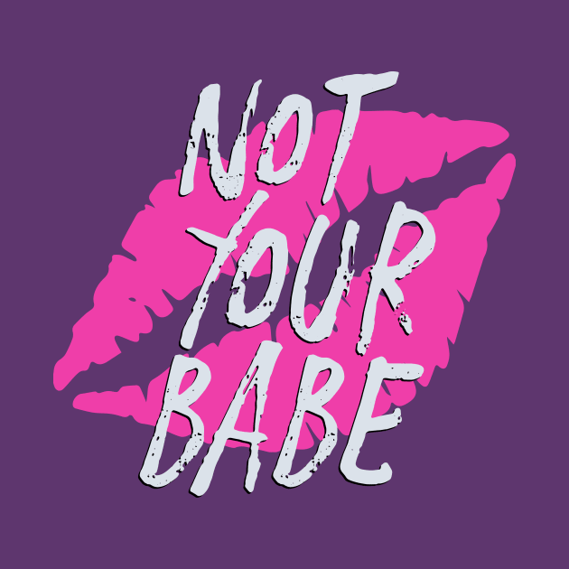 Not Your Babe by RadicalLizard