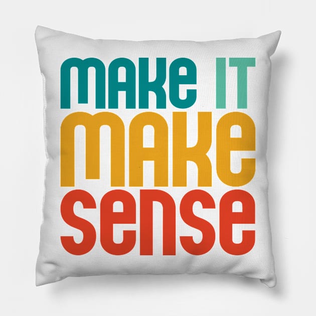 "Make it make sense" in bold retro colors (teal, turquoise, yellow, and red) - for the overwhelmed and annoyed everywhere Pillow by PlanetSnark