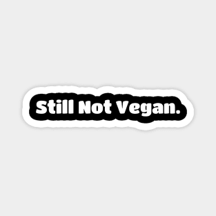 Still Not Vegan Magnet