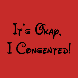 It's Okay, I Consented! T-Shirt