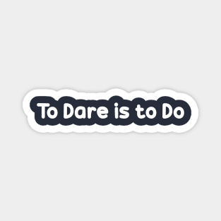 To Dare is to Do Magnet