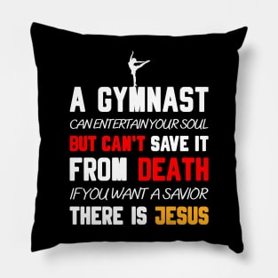 A GYMNAST CAN ENTERTAIN YOUR SOUL BUT CAN'T SAVE IT FROM DEATH IF YOU WANT A SAVIOR THERE IS JESUS Pillow