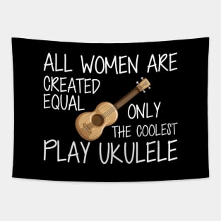 Ukulele Player - All women are created equal only the coolest play ukulele w Tapestry