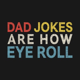 Dad Jokes Are How Eye Roll Funny Daddy Gift Men Fathers Day T-Shirt