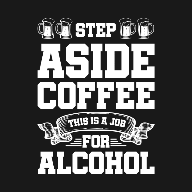 Step aside coffee this is a job for alcohol - Funny Hilarious Meme Satire Simple Black and White Beer Lover Gifts Presents Quotes Sayings by Arish Van Designs