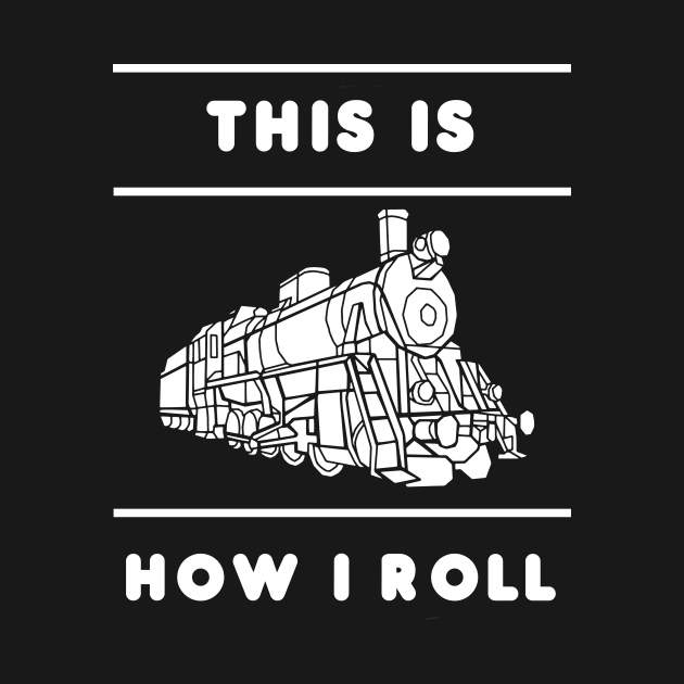 This Is How I Roll Shirt Train Lover Gift Idea Trains Railway T-shirt by NickDezArts