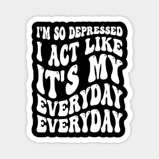 Funny I'm So Depressed I Act Like It's My Birthday Everyday Magnet