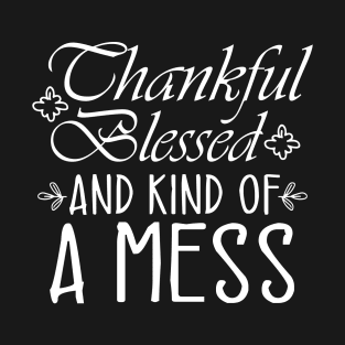 Thankful Blessed and Kind of a Mess T-Shirt