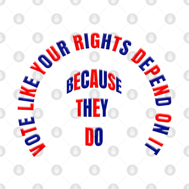 VOTE LIKE YOUR RIGHTS DEPEND ON IT BECAUSE THEY DO by Roly Poly Roundabout