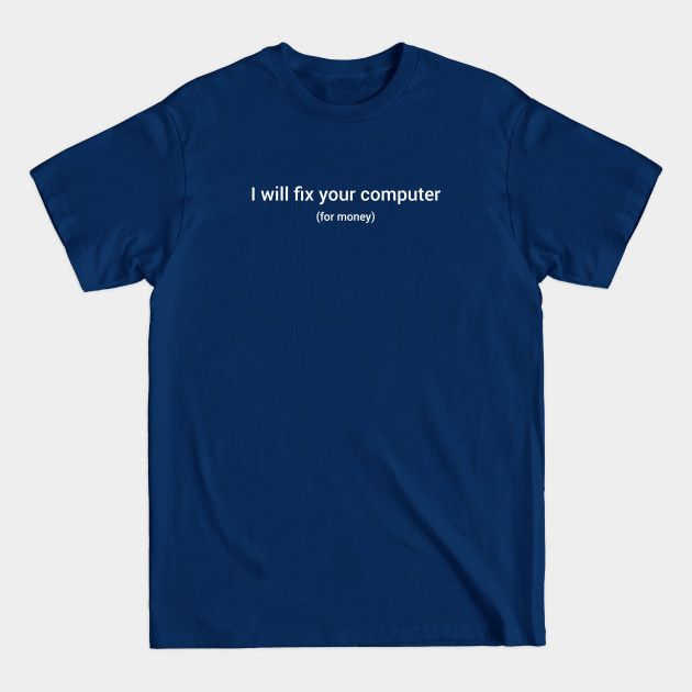 Disover I will fix your computer for money. - Tech Support - T-Shirt