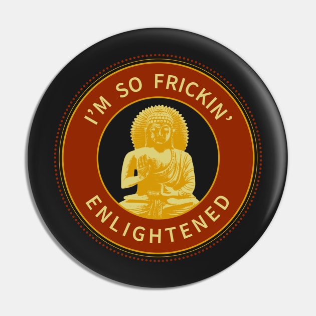 I'm So Frickin' Enlightened Pin by AndrewArcher