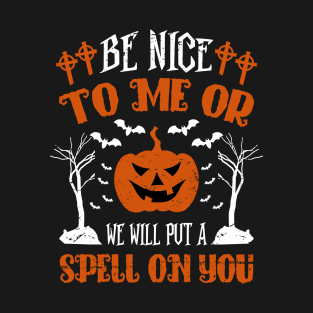 Be Nice to me or We will put a spell on you T-Shirt