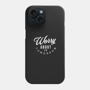 Worry About It Tomorrow Phone Case