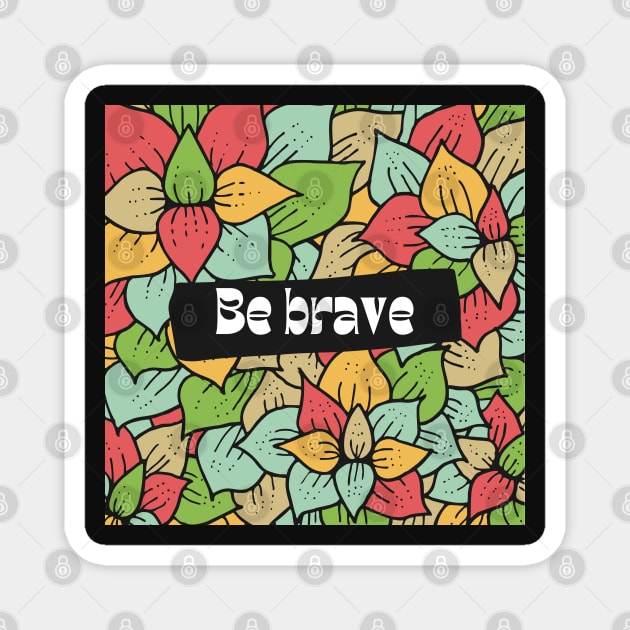 Be Brave Magnet by Eveline D’souza