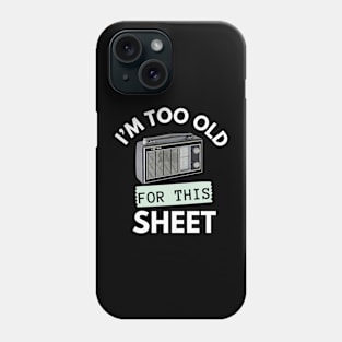 I'm Too Old for This Sheet Phone Case