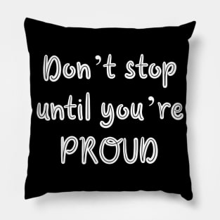 Don’t stop until you’re proud Pillow