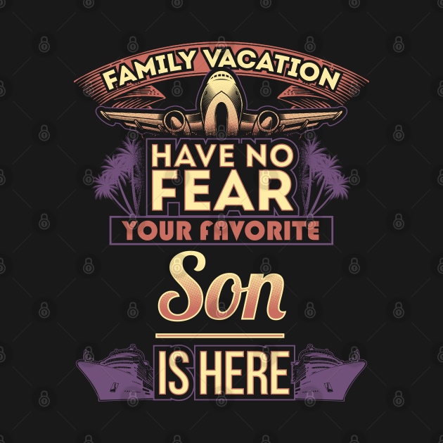 Discover Family Vacation Have No Fear Your Favorite Son Is Here - Son - T-Shirt