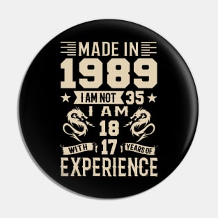 Made In 1989 I Am Not 35 I Am 18 With 17 Years Of Experience Pin