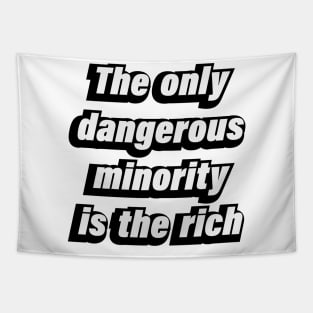 The only dangerous minority is the rich Tapestry