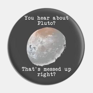 You hear about Pluto? Pin