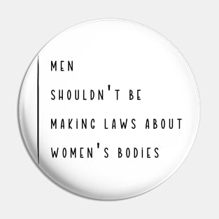 Men Shouldn't Be Making Laws About Women's Bodies Pin