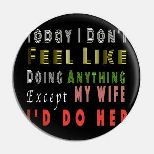 Today I Don't Feel Like Doing Anything Except My Wife valentines day Pin