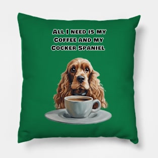 All I need is my Coffee and my cocker  Spaniel. Pillow