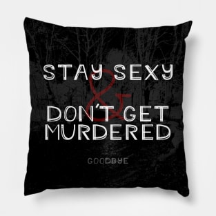 Stay Sexy and Don't Get Murdered Pillow