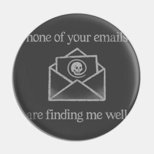 None of your emails are finding me well Pin