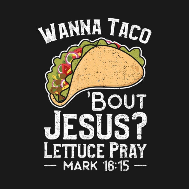 Wanna Taco 'Bout Jesus Lettuce Pray - Christian by HaroldKeller