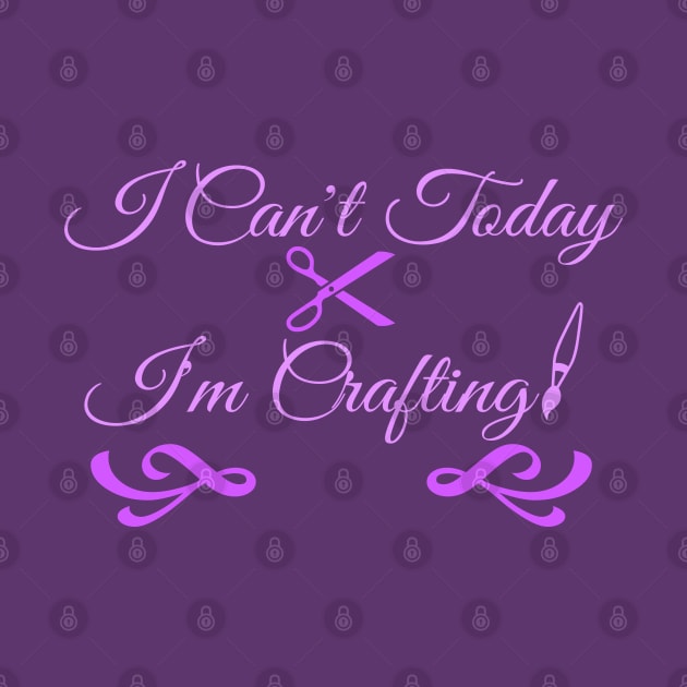 I Can't Today I'm Crafting! by FunkyStyles